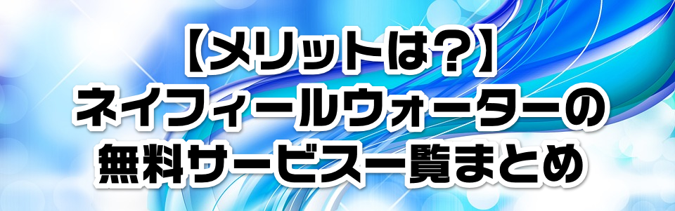 �y�����b�g�́H�z�l�C�t�B�[���E�H�[�^�[�̖����T�[�r�X�ꗗ�܂Ƃ�